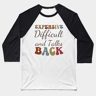Expensive Difficult and talks Back Baseball T-Shirt